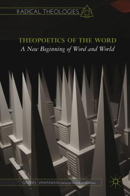 Theopoetics of the Word: A New Beginning of Word and World (Radical Theologies and Philosophies) By G. Vahanian (Foreword by), Mike Grimshaw (Foreword by) Cover Image