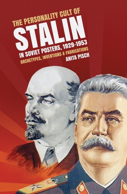 The personality cult of Stalin in Soviet posters, 1929-1953: Archetypes, inventions and fabrications Cover Image