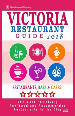 Victoria Restaurant Guide 2018: Best Rated Restaurants in Victoria, Canada - 400 restaurants, bars and cafés recommended for visitors, 2018 By Daphna D. Kastner Cover Image