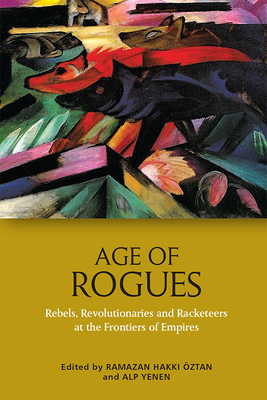 Age of Rogues: Rebels, Revolutionaries and Racketeers at the Frontiers of Empires Cover Image