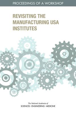 Revisiting the Manufacturing USA Institutes: Proceedings of a Workshop Cover Image