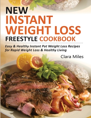 New Instant Weight Loss Freestyle Cookbook: Easy & Healthy Instant Pot Weight Loss Recipes For Rapid Weight Loss & Healthy Living By Clara Miles Cover Image