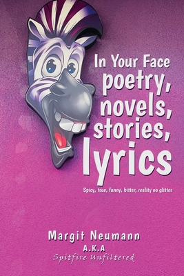 In Your Face Poetry, Novels, Stories, Lyrics: Spicy, True, Funny, Bitter, Reality No Glitter Cover Image
