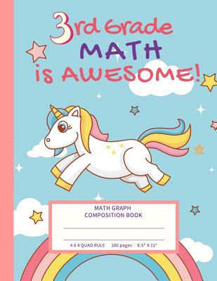 3rd Grade Math Is Awesome!: Unicorn Math Graph Composition Book, 4 X 4 Quad Ruled (8.5" X 11"- 100 Pages) Multiplication Table on Back Cover, Grap