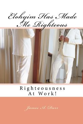 Elohyim Has Made Me Righteous: Righteousness At Work! Cover Image