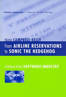 From Airline Reservations to Sonic the Hedgehog: A History of the Software Industry (History of Computing)