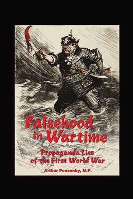 Falsehood in Wartime.: Propaganda Lies of the First World War. By Arthur Ponsonby Cover Image