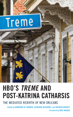 Hbo's Treme and Post-Katrina Catharsis: The Mediated Rebirth of New Orleans By Dominique Gendrin (Editor), Catherine Dessinges (Editor), Shearon Roberts (Editor) Cover Image