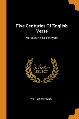 Five Centuries Of English Verse: Wordsworth To Tennyson Cover Image