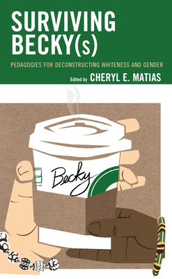 Surviving Becky(s): Pedagogies for Deconstructing Whiteness and Gender (Race and Education in the Twenty-First Century) By Cheryl E. Matias (Editor), Kakali Bhattacharya (Contribution by), Darryl A. Brice (Contribution by) Cover Image