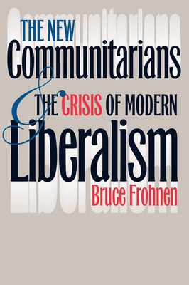 The New Communitarians and the Crisis of Modern Liberalism By Bruce Frohnen Cover Image