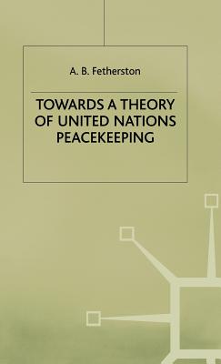 Towards a Theory of United Nations Peacekeeping By A. B. Fetherston Cover Image