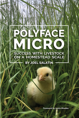 Polyface Micro: Success with Livestock on a Homestead Scale By Joel Salatin, Justin Rhodes (Foreword by) Cover Image