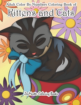 Adult Color By Numbers Coloring Book of Kittens and Cats: A Kittens and Cats Color By Number Coloring Book for Adults for Relaxation and Stress Relief Cover Image