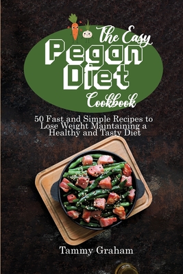 The Easy Pegan Diet Cookbook: 50 Fast and Simple Recipes to Lose Weight Maintaining a Healthy and Tasty Diet Cover Image