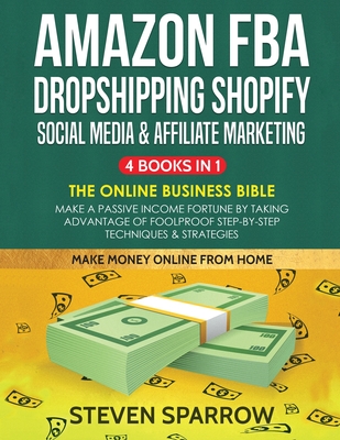 Amazon FBA, Dropshipping Shopify, Social Media & Affiliate Marketing: Make a Passive Income Fortune by Taking Advantage of Foolproof Step-by-step Tech Cover Image
