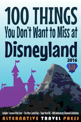 100 Things You Don't Want to Miss at Disneyland 2016 By John Glass Cover Image