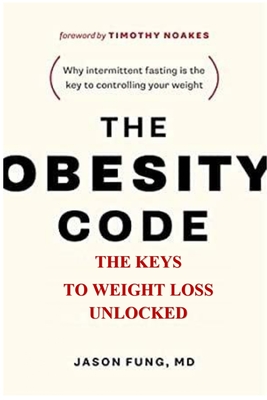 The Obesity Code: . The Keys To Weight Loss Unlocked By Jason Fung, Timothy Noakes (Foreword by) Cover Image