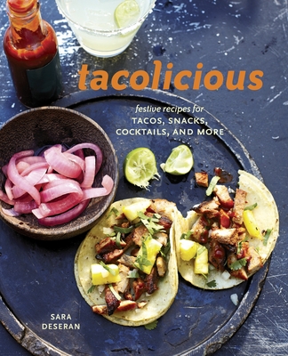 Tacolicious: Festive Recipes for Tacos, Snacks, Cocktails, and More [A Cookbook] By Sara Deseran, Joe Hargrave, Antelmo Faria, Mike Barrow Cover Image