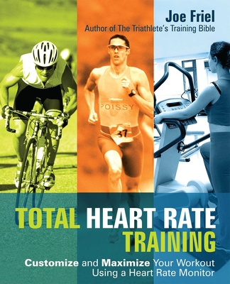 Total Heart Rate Training: Customize and Maximize Your Workout Using a Heart Rate Monitor By Joe Friel Cover Image