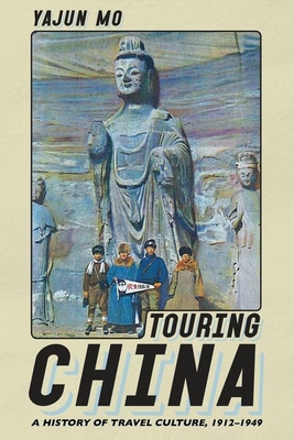 Touring China: A History of Travel Culture, 1912-1949 (Histories and Cultures of Tourism)