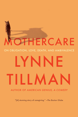 MOTHERCARE: On Obligation, Love, Death, and Ambivalence By Lynne Tillman Cover Image