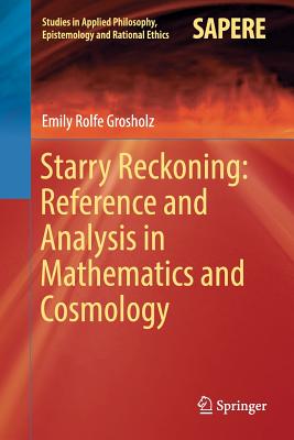Starry Reckoning: Reference and Analysis in Mathematics and Cosmology (Studies in Applied Philosophy #30) By Emily Rolfe Grosholz Cover Image