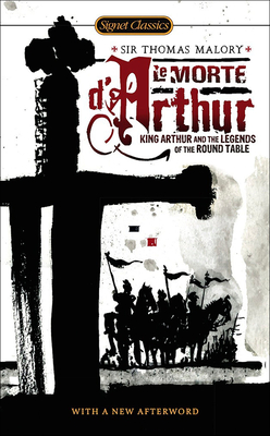 Le Morte D'Arthur (Signet Classics) By Thomas Malory, Keith Baines (Retold by), Christopher Cannon (Afterword by) Cover Image