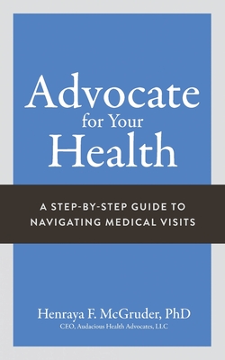 Advocate for Your Health: A Step-by-Step Guide to Navigating Medical Visits By Henraya McGruder Cover Image