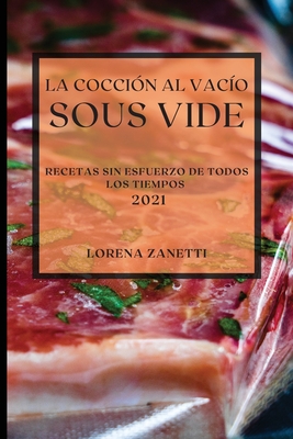 La Cocción al Vacío Sous-Vide 2021 (Sous Vide Cookbook 2021 Spanish Edition): Recetas Sin Esfuerzo de Todos Los Tiempos Cover Image