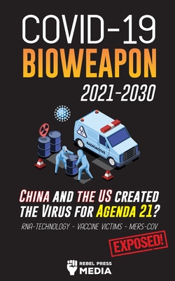 COVID-19 Bioweapon 2021-2030 - China and the US created the Virus for Agenda 21? RNA-Technology - Vaccine Victims - MERS-CoV Exposed! By Rebel Press Media Cover Image