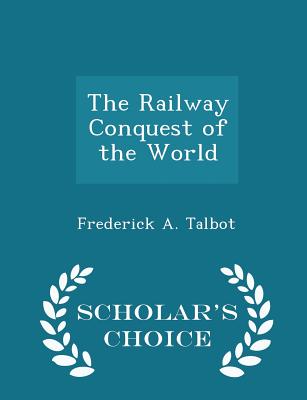 The Railway Conquest of the World - Scholar's Choice Edition Cover Image