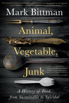 Animal, Vegetable, Junk: A History of Food, from Sustainable to Suicidal: A Food Science Nutrition History Book By Mark Bittman Cover Image