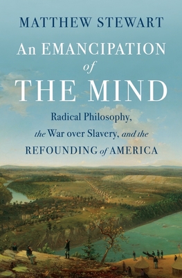 An Emancipation of the Mind: Radical Philosophy, the War over Slavery, and the Refounding of America cover