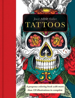 Tattoos: Gorgeous coloring books with more than 120 illustrations to complete (Just Add Color Series) Cover Image
