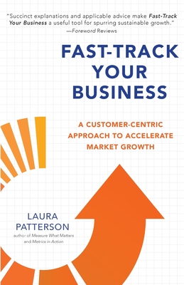 Fast-Track Your Business: A Customer-Centric Approach to Accelerate Market Growth By Laura Patterson Cover Image