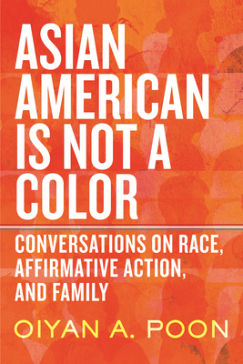 Asian American Is Not a Color: Conversations on Race, Affirmative Action, and Family Cover Image
