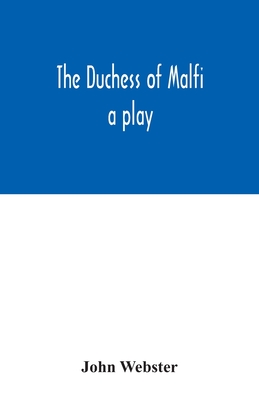 The Duchess of Malfi: a play By John Webster Cover Image