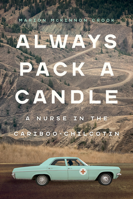 Always Pack a Candle: A Nurse in the Cariboo-Chilcotin By Marion McKinnon Crook Cover Image