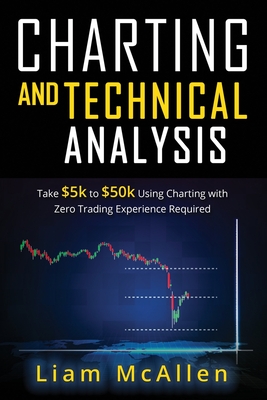 Charting and Technical Analysis: Take $5k to $50k Using Charting with Zero Trading Experience Required By Liam McAllen Cover Image