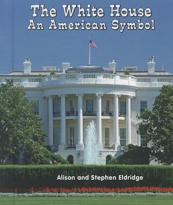 The White House: An American Symbol (All about American Symbols) By Alison Eldridge, Stephen Eldridge Cover Image
