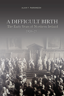 A Difficult Birth: The Early Years of Northern Ireland, 1920-25 Cover Image