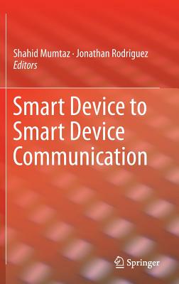 Smart Device to Smart Device Communication By Shahid Mumtaz (Editor), Jonathan Rodriguez (Editor) Cover Image