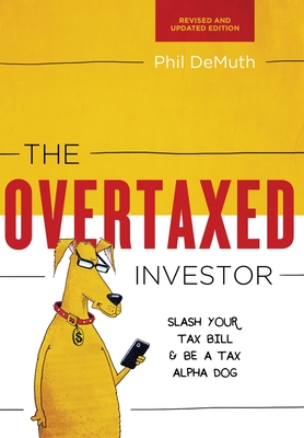 The Overtaxed Investor: Slash Your Tax Bill & Be a Tax Alpha Dog By Phil Demuth Cover Image