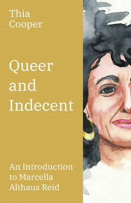 Queer and Indecent: An Introduction to the Theology of Marcella Althaus Reid By Thia Cooper Cover Image