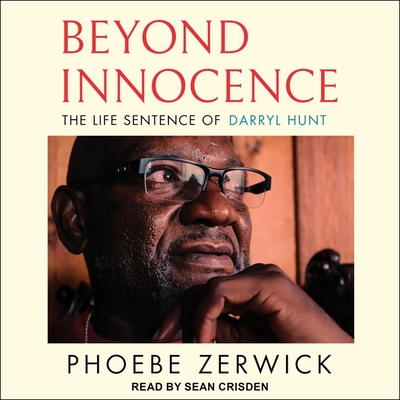 Beyond Innocence: The Life Sentence of Darryl Hunt By Phoebe Zerwick, Sean Crisden (Read by) Cover Image