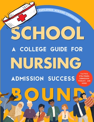 Nursing School Bound: A College Guide for Admission Success By Pupil2peer Nursing Consulting LLC Cover Image