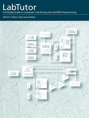 Labtutor: A Friendly Guide to Computer Interfacing and LabVIEW Programming By John K. Eaton, Laura Eaton Cover Image