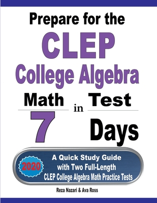 Prepare for the CLEP College Algebra Test in 7 Days: A Quick Study Guide with Two Full-Length CLEP College Algebra Practice Tests Cover Image