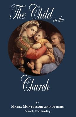 The Child in the Church By E. M. Standing (Editor), Maria Montessori Cover Image